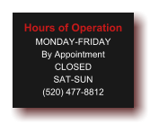 Hours of Operation MONDAY-FRIDAY By Appointment CLOSED SAT-SUN (520) 477-8812